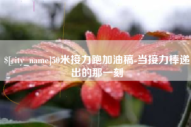 肇庆50米接力跑加油稿-当接力棒递出的那一刻