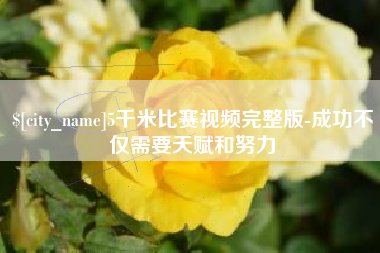 肇庆5千米比赛视频完整版-成功不仅需要天赋和努力