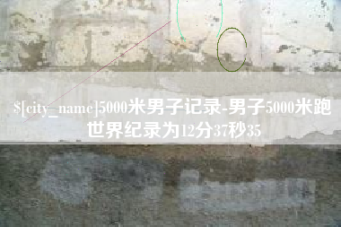 肇庆5000米男子记录-男子5000米跑世界纪录为12分37秒35