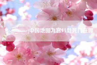 肇庆中国地图九宫八卦死门在哪