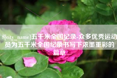 肇庆五千米全国纪录-众多优秀运动员为五千米全国纪录书写下浓墨重彩的篇章