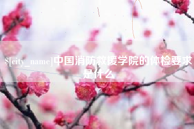 肇庆中国消防救援学院的体检要求是什么