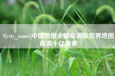 肇庆中国地图全图高清版世界地图高清十亿像素