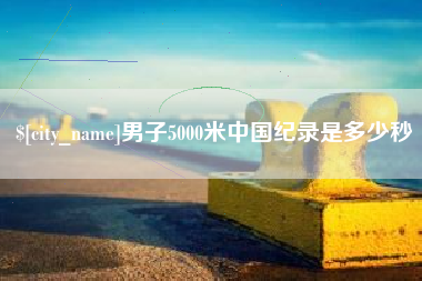 肇庆男子5000米中国纪录是多少秒