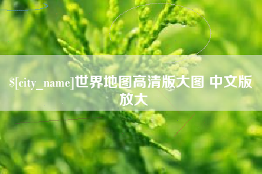 肇庆世界地图高清版大图 中文版 放大