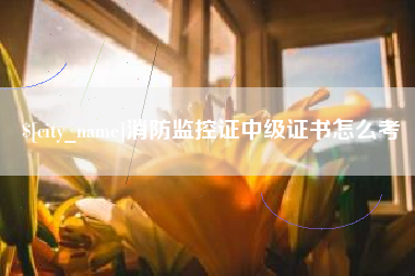 肇庆消防监控证中级证书怎么考