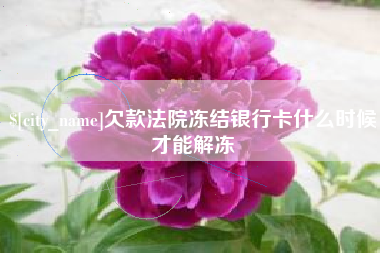 肇庆欠款法院冻结银行卡什么时候才能解冻