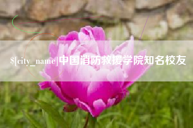肇庆中国消防救援学院知名校友