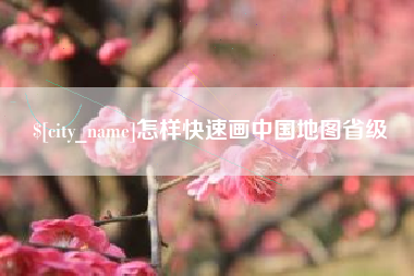 肇庆怎样快速画中国地图省级