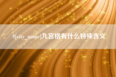 肇庆九宫格有什么特殊含义