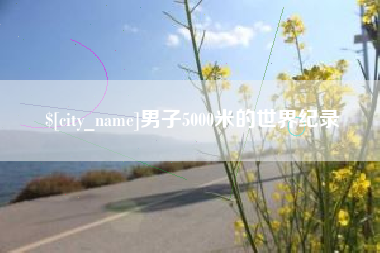 肇庆男子5000米的世界纪录
